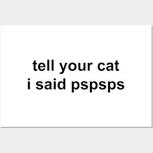 tell your cat I said pspsps Posters and Art